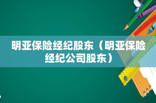 明亚保险经纪股东（明亚保险经纪公司股东）