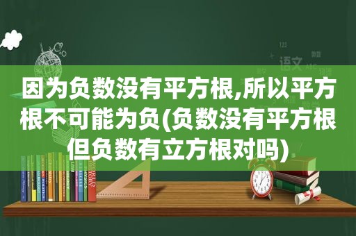 因为负数没有平方根,所以平方根不可能为负(负数没有平方根但负数有立方根对吗)