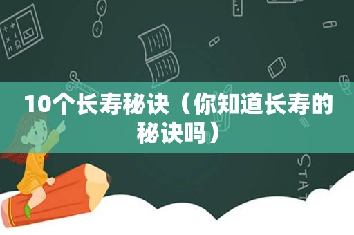 10个长寿秘诀（你知道长寿的秘诀吗）