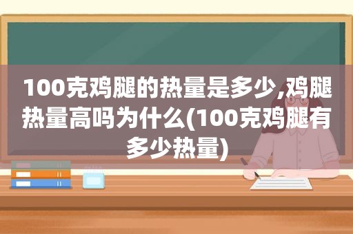 100克鸡腿的热量是多少,鸡腿热量高吗为什么(100克鸡腿有多少热量)