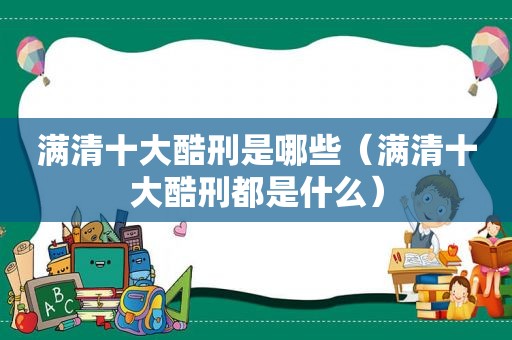 满清十大酷刑是哪些（满清十大酷刑都是什么）