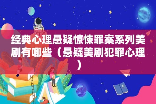 经典心理悬疑惊悚罪案系列美剧有哪些（悬疑美剧犯罪心理）