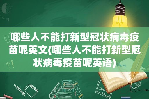 哪些人不能打新型冠状病毒疫苗呢英文(哪些人不能打新型冠状病毒疫苗呢英语)