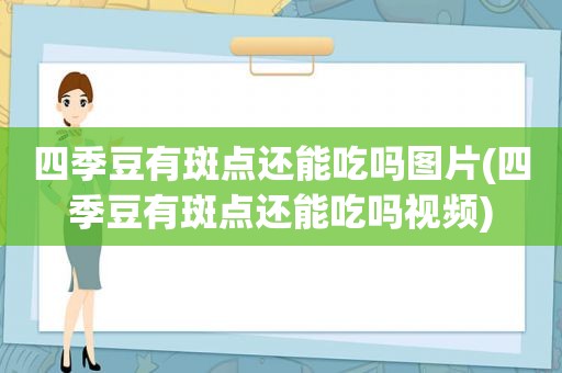 四季豆有斑点还能吃吗图片(四季豆有斑点还能吃吗视频)