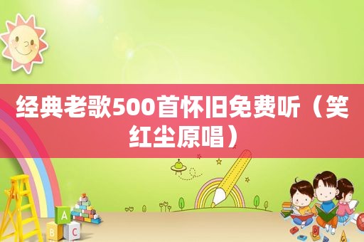 经典老歌500首怀旧免费听（笑红尘原唱）