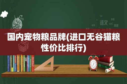 国内宠物粮品牌(进口无谷猫粮性价比排行)