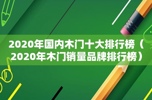 2020年国内木门十大排行榜（2020年木门销量品牌排行榜）