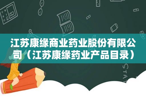 江苏康缘商业药业股份有限公司（江苏康缘药业产品目录）