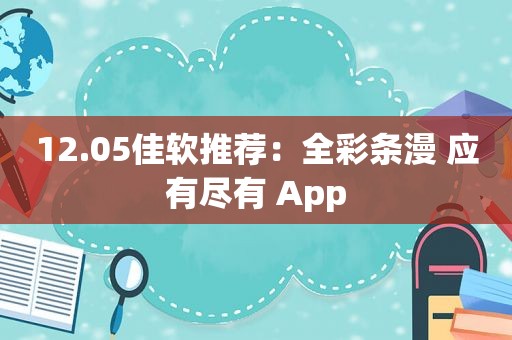 12.05佳软推荐：全彩条漫 应有尽有 App