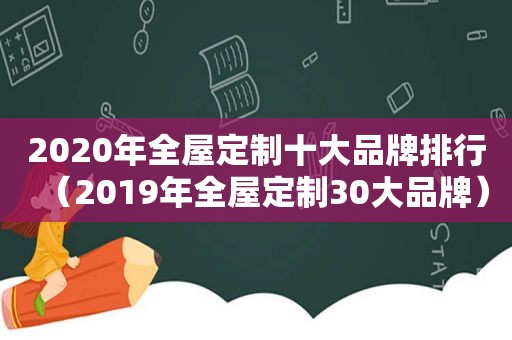 2020年全屋定制十大品牌排行（2019年全屋定制30大品牌）