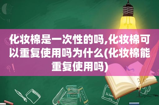 化妆棉是一次性的吗,化妆棉可以重复使用吗为什么(化妆棉能重复使用吗)