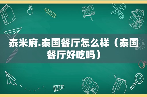 泰米府.泰国餐厅怎么样（泰国餐厅好吃吗）