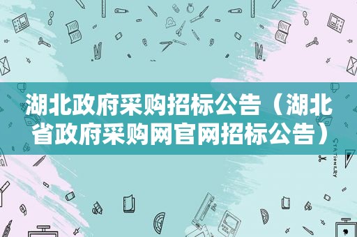 湖北 *** 采购招标公告（湖北省 *** 采购网官网招标公告）