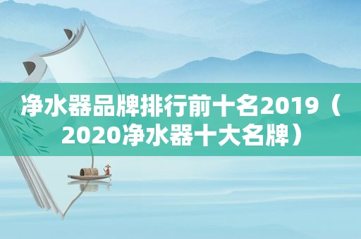 净水器品牌排行前十名2019（2020净水器十大名牌）