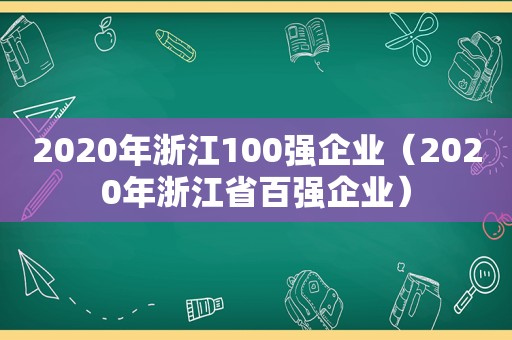 2020年浙江100强企业（2020年浙江省百强企业）