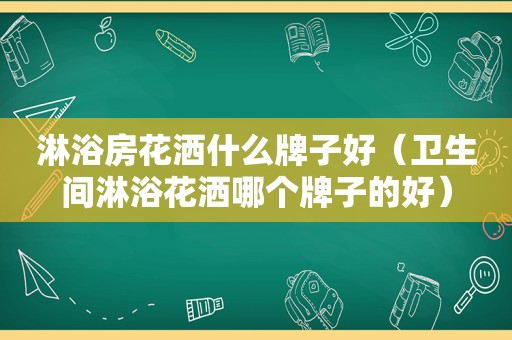 淋浴房花洒什么牌子好（卫生间淋浴花洒哪个牌子的好）