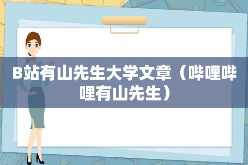 B站有山先生大学文章（哔哩哔哩有山先生）