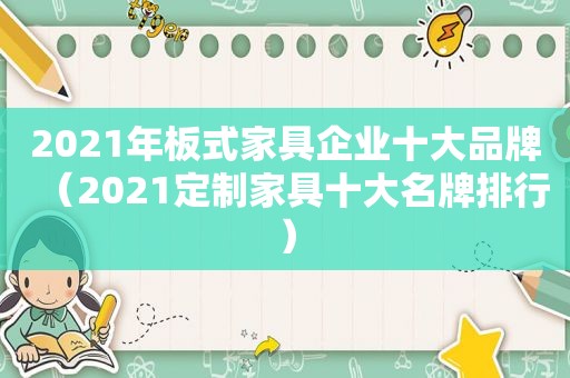 2021年板式家具企业十大品牌（2021定制家具十大名牌排行）