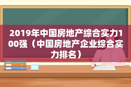 2019年中国房地产综合实力100强（中国房地产企业综合实力排名）