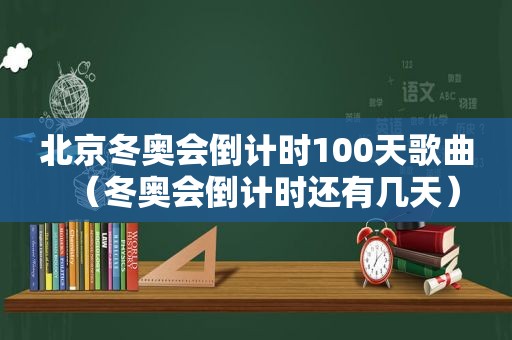 北京冬奥会倒计时100天歌曲（冬奥会倒计时还有几天）