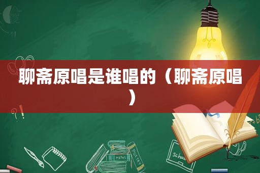 聊斋原唱是谁唱的（聊斋原唱）