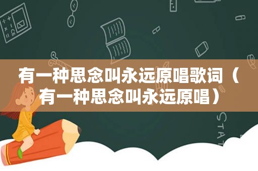 有一种思念叫永远原唱歌词（有一种思念叫永远原唱）