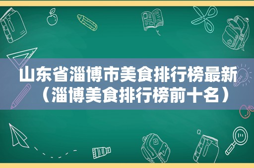 山东省淄博市美食排行榜最新（淄博美食排行榜前十名）