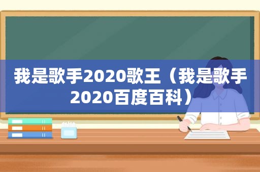 我是歌手2020歌王（我是歌手2020百度百科）