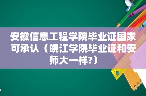 安徽信息工程学院 *** 国家可承认（皖江学院 *** 和安师大一样?）