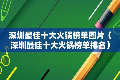 深圳最佳十大火锅榜单图片（深圳最佳十大火锅榜单排名）