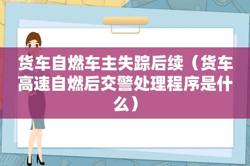 货车自燃车主失踪后续（货车高速自燃后交警处理程序是什么）