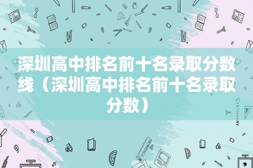 深圳高中排名前十名录取分数线（深圳高中排名前十名录取分数）