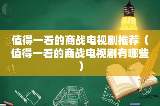 值得一看的商战电视剧推荐（值得一看的商战电视剧有哪些）