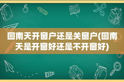 回南天开窗户还是关窗户(回南天是开窗好还是不开窗好)