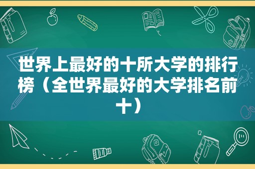 世界上最好的十所大学的排行榜（全世界最好的大学排名前十）