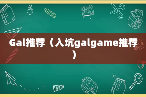 Gal推荐（入坑galgame推荐）