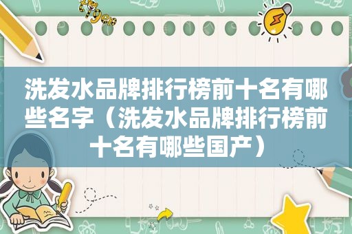 洗发水品牌排行榜前十名有哪些名字（洗发水品牌排行榜前十名有哪些国产）