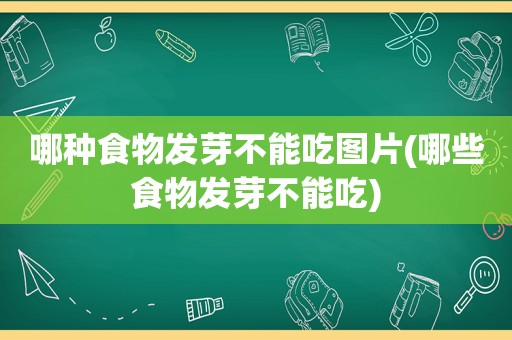 哪种食物发芽不能吃图片(哪些食物发芽不能吃)