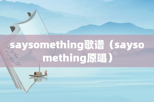 saysomething歌谱（saysomething原唱）