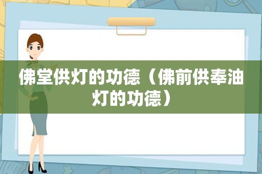 佛堂供灯的功德（佛前供奉油灯的功德）