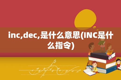 inc,dec,是什么意思(INC是什么指令)