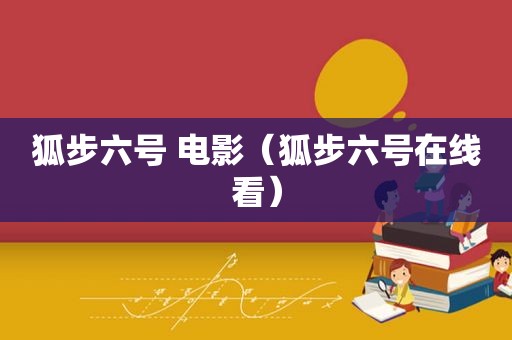 狐步六号 电影（狐步六号在线看）