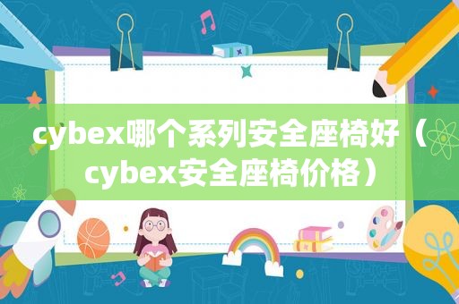 cybex哪个系列安全座椅好（cybex安全座椅价格）