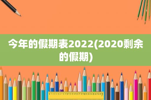 今年的假期表2022(2020剩余的假期)