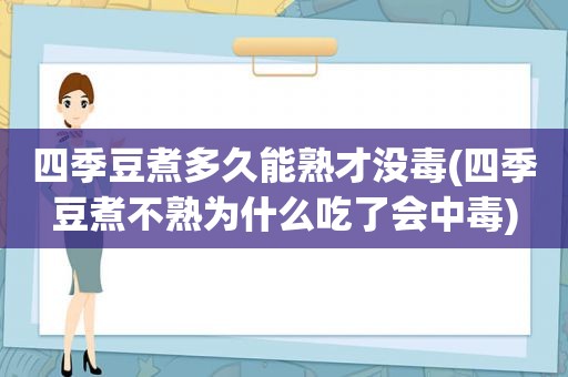 四季豆煮多久能熟才没毒(四季豆煮不熟为什么吃了会中毒)