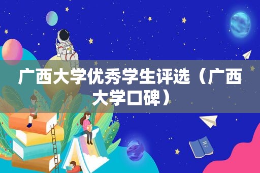 广西大学优秀学生评选（广西大学口碑）