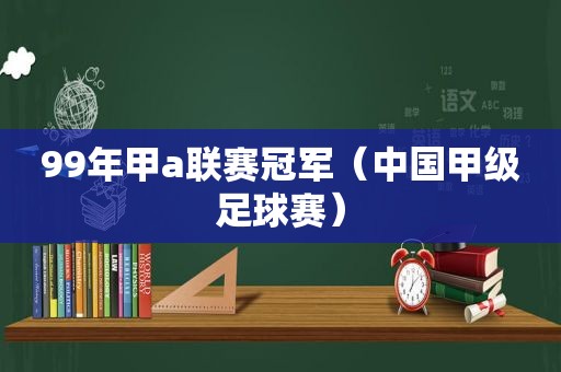 99年甲a联赛冠军（中国甲级足球赛）