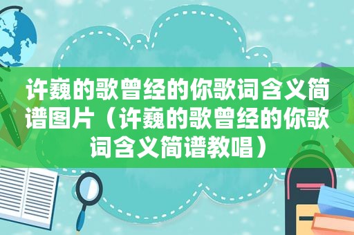 许巍的歌曾经的你歌词含义简谱图片（许巍的歌曾经的你歌词含义简谱教唱）