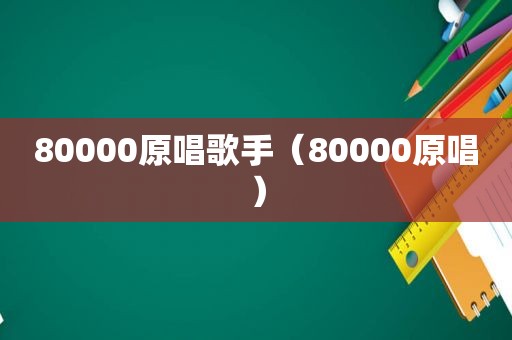 80000原唱歌手（80000原唱）