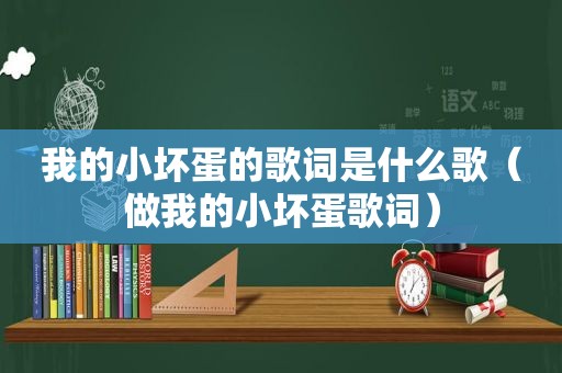 我的小坏蛋的歌词是什么歌（做我的小坏蛋歌词）